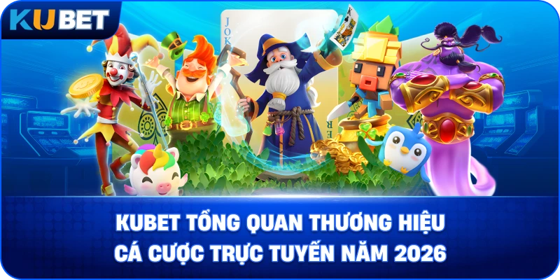 Kubet tổng quan thương hiệu cá cược trực tuyến năm 2026