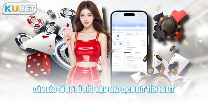 Đảm bảo số dư đủ điều kiện giao dịch rút tiền KUBET