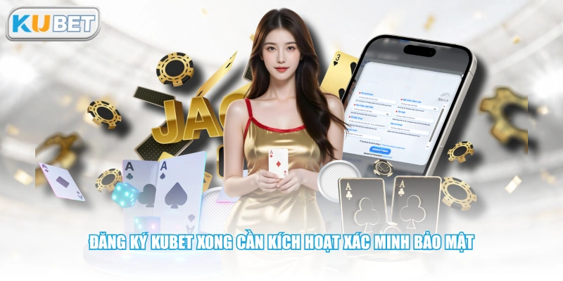 Đăng ký KUBET xong cần kích hoạt xác minh bảo mật