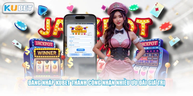 Đăng nhập KUBET thành công nhận nhiều ưu đãi giá trị