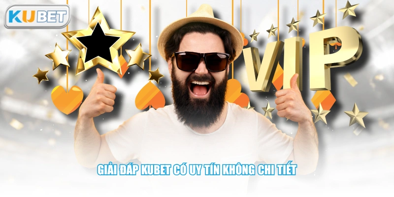 Giải đáp KUBET có uy tín không chi tiết