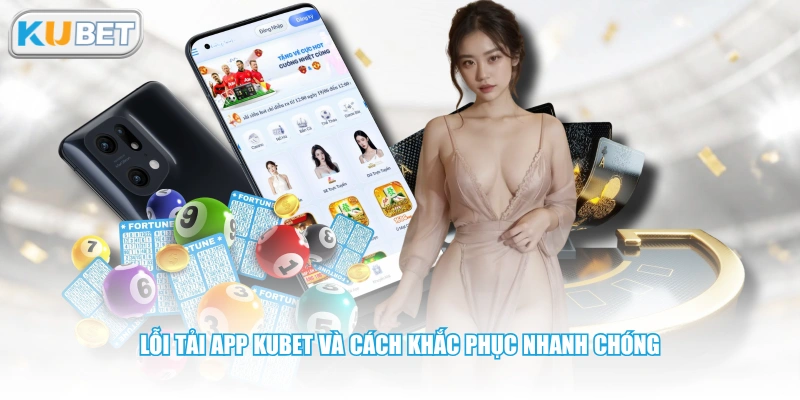 Lỗi tải app KUBET và cách khắc phục nhanh chóng
