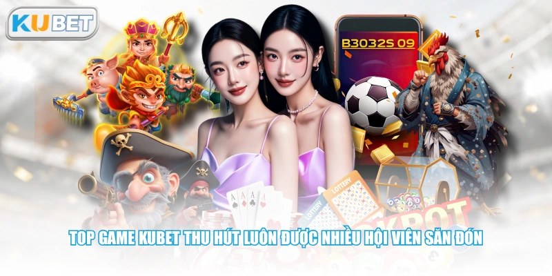 Top game KUBET thu hút luôn được nhiều hội viên săn đón